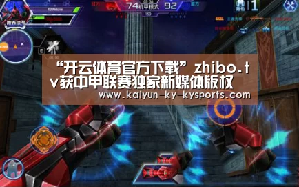 “开云体育官方下载”zhibo.tv获中甲联赛独家新媒体版权(图2) 开云