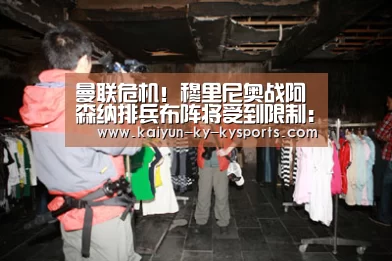 曼联危机!穆里尼奥战阿森纳排兵布阵将受到限制:开云体育官方入口(图3) 开云体育官方下载