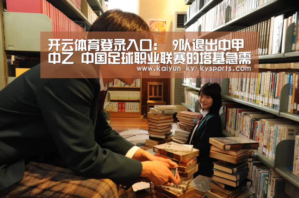 开云体育登录入口:
9队退出中甲中乙 中国足球职业联赛的塔基急需夯实(图3) 开云体育app下载